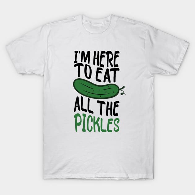 i'm here to eat all the pickles funny pickle lover T-Shirt by greatnessprint